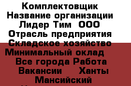 Комплектовщик › Название организации ­ Лидер Тим, ООО › Отрасль предприятия ­ Складское хозяйство › Минимальный оклад ­ 1 - Все города Работа » Вакансии   . Ханты-Мансийский,Нижневартовск г.